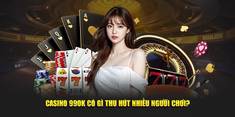 Casino 99OK có gì thu hút nhiều người chơi?