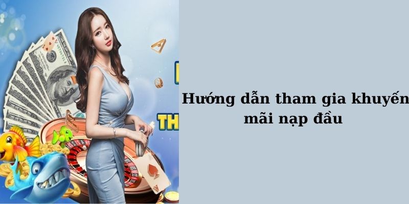 Các bước tham gia nhận ưu đãi nạp đầu dành cho thành viên 2025